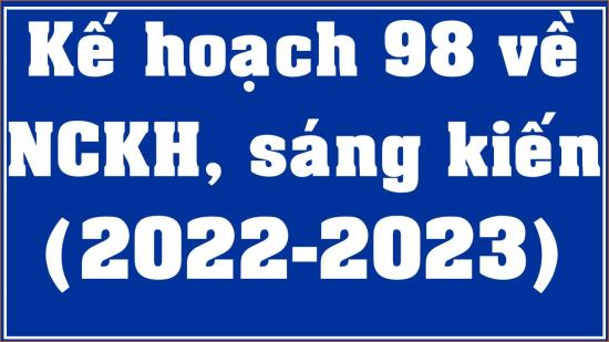 Kế hoạch số 98 về hoạt động nghiên cứu khoa học và sáng kiến cải tiến NH 2022-2023